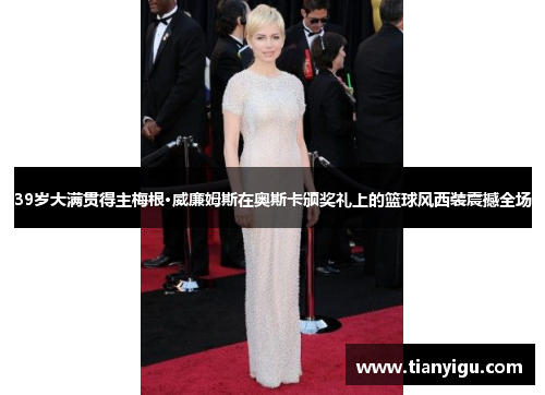 39岁大满贯得主梅根·威廉姆斯在奥斯卡颁奖礼上的篮球风西装震撼全场